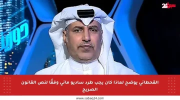 القحطاني يوضح لماذا كان يجب طرد ساديو ماني وفقًا لنص القانون الصريح